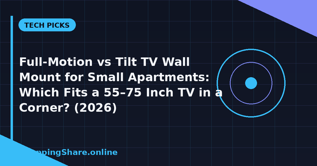 Full-Motion vs Tilt TV Wall Mount for Small Apartments: Which Fits a 55–75 Inch TV in a Corner? (2026)